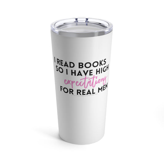 I Read Books so I have High Expectations of Real Men Tumbler 20oz