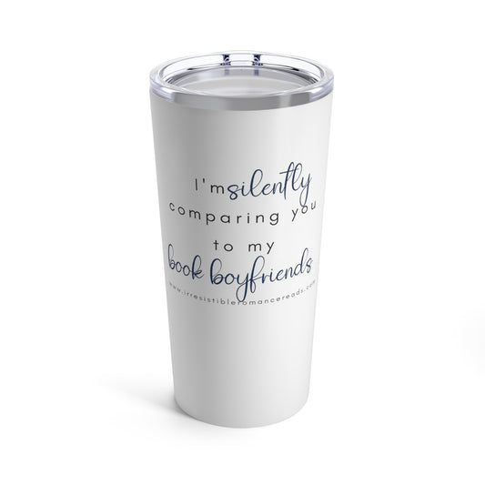 I'm Silently Comparing you to My Book Boyfriends Tumbler 20oz