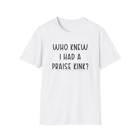 Who Knew I had a Praise Kink Unisex Softstyle T-Shirt