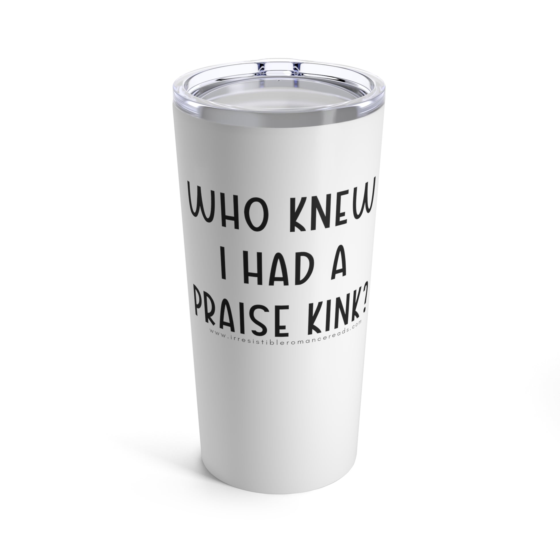 Who Knew I Had a Praise Kink Tumbler 20oz – Irresistible Romance Reads