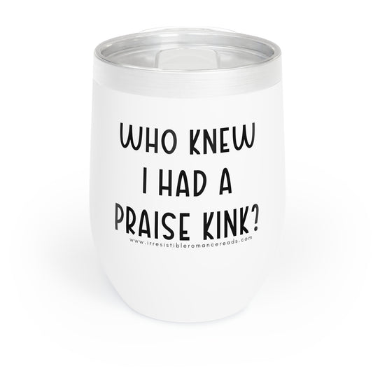 Who Knew I Had a Praise Kink Chill Wine Tumbler