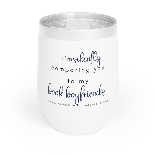 I'm Silently Comparing you to my Book Boyfriends Chill Wine Tumbler